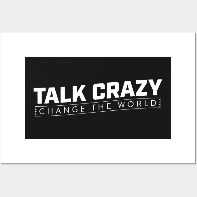 Talk Crazy - Change the world Wall Art by Kings83